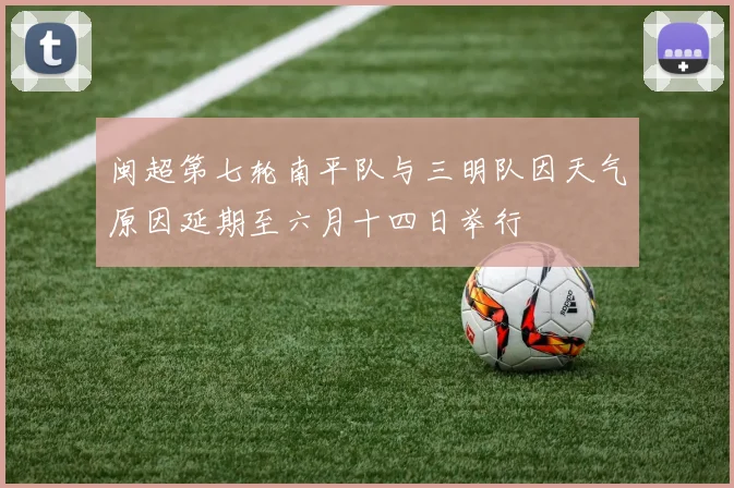 闽超第七轮南平队与三明队因天气原因延期至六月十四日举行