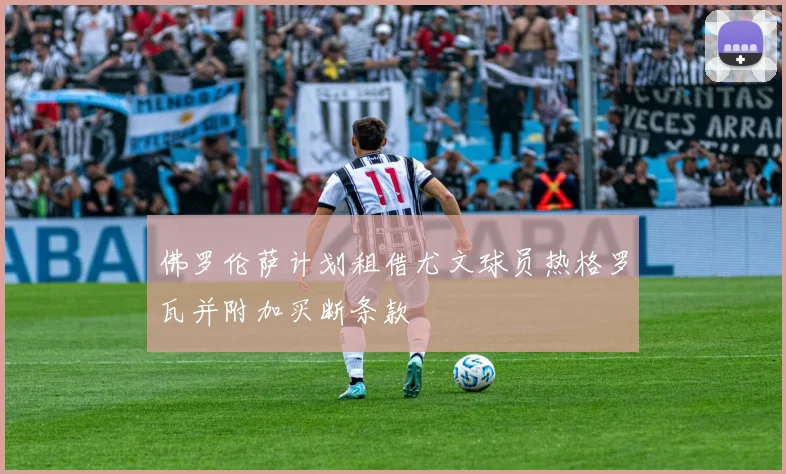 佛罗伦萨计划租借尤文球员热格罗瓦并附加买断条款