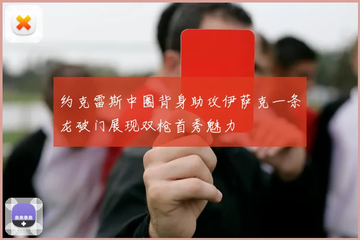 约克雷斯中圈背身助攻伊萨克一条龙破门展现双枪首秀魅力